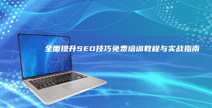 全面提升SEO技巧：免费培训教程与实战指南